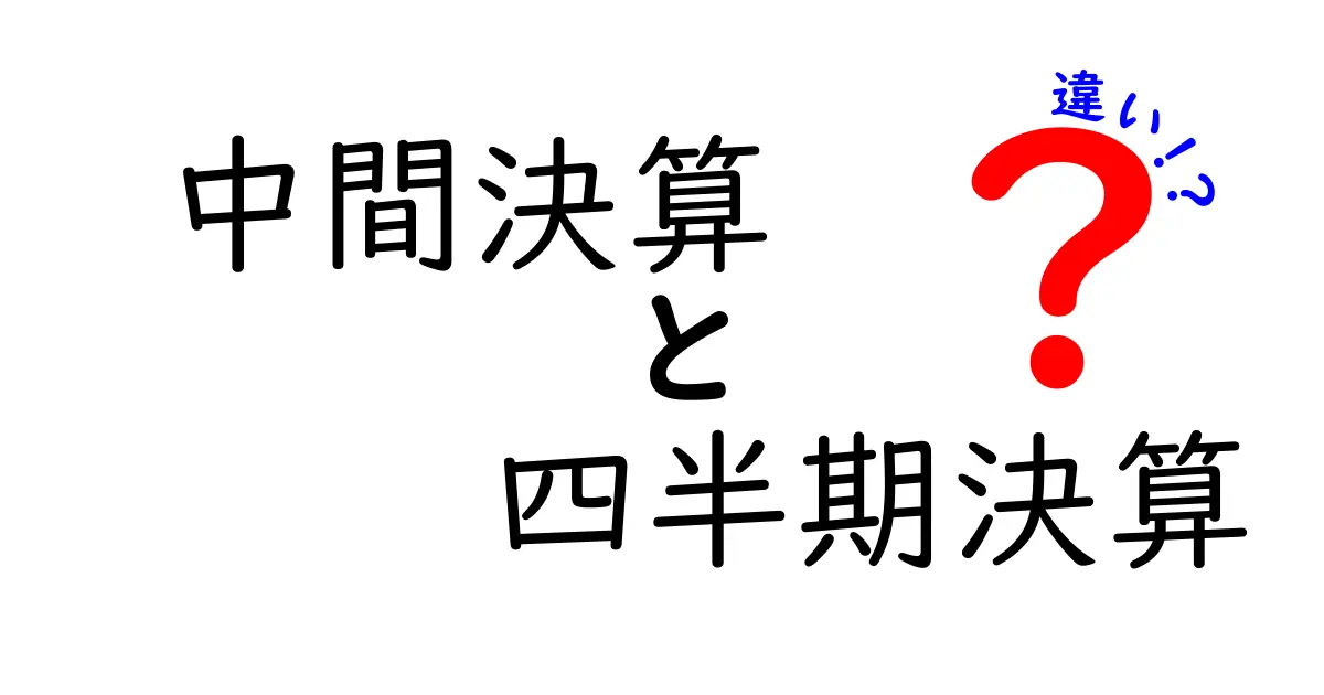 中間決算と四半期決算の違いを徹底解説!いまさら聞けない基礎と実務での使い道
