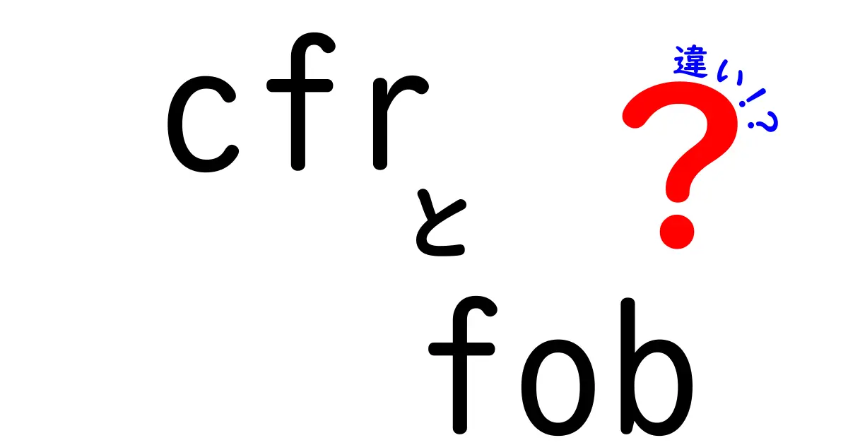 CFRとFOBの違いを徹底解説!輸出入初心者が押さえるべきポイント