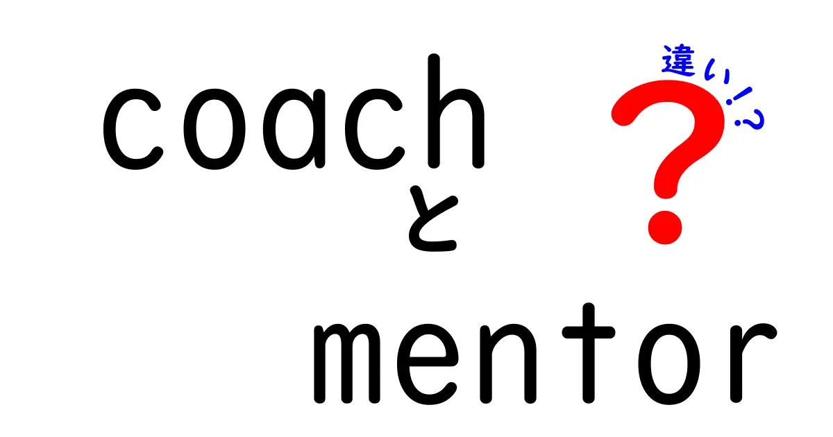 coachとmentorの違いを徹底解説!自分に合う成長パートナーの選び方と使い分けのコツ