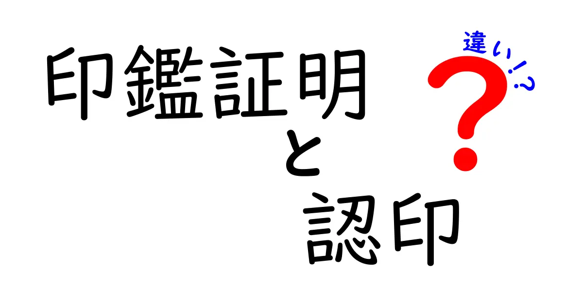 印鑑証明と認印の違いを徹底解説！意味・使い分け・必要な場面とは？
