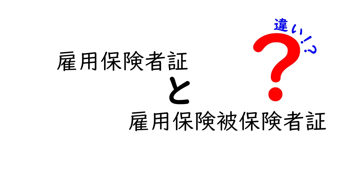 雇用保険者証と雇用保険被保険者証の違いとは？初心者でもわかりやすく解説！