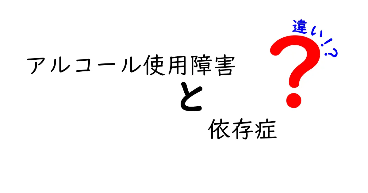 アルコール使用障害と依存症の違いとは？わかりやすく解説！
