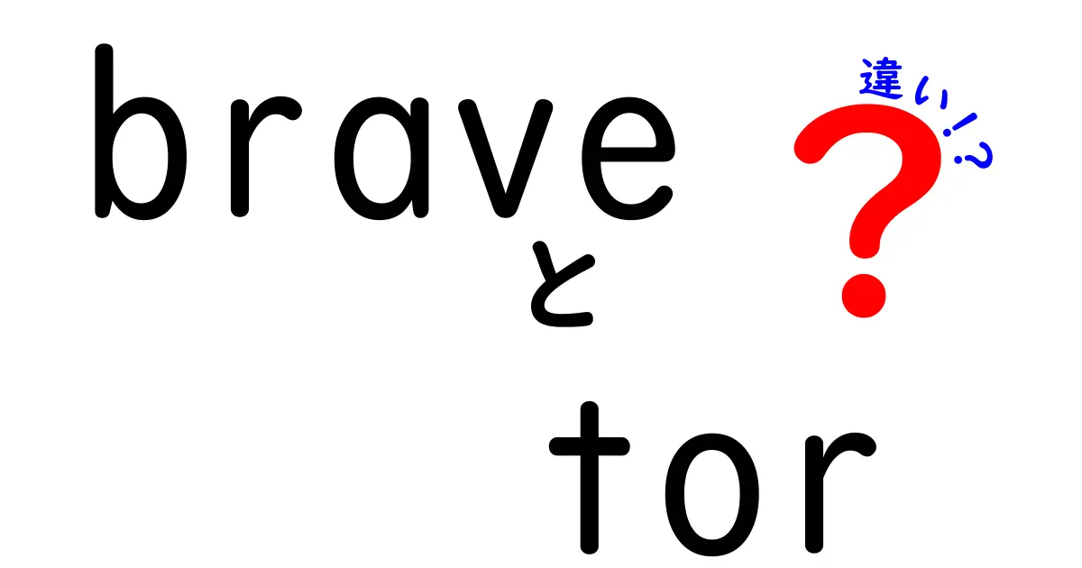 BraveとTorの違いを徹底解説！中学生にもわかる使い分けガイド