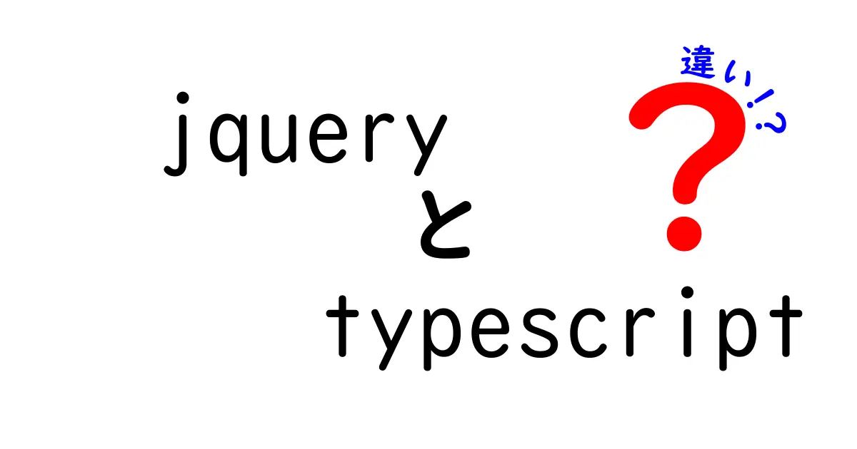 jQueryとTypeScriptの違いを徹底解説!初心者が押さえるべきポイントと使い分け