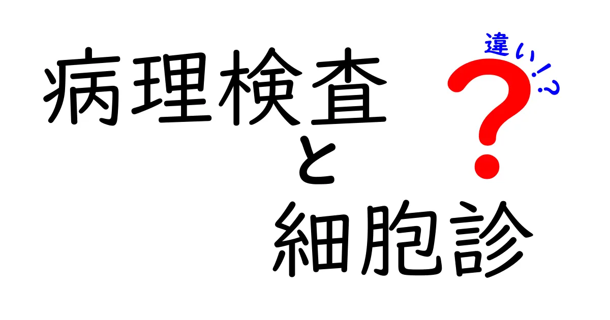 病理検査と細胞診の違いを徹底解説！中学生でもわかる基礎知識