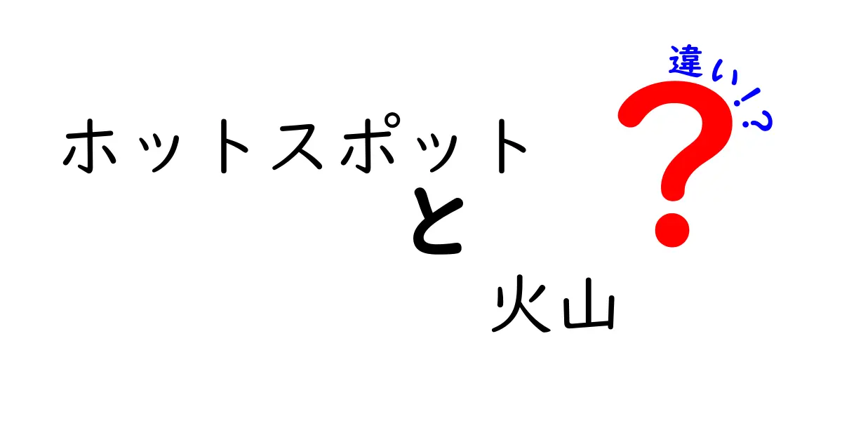ホットスポットと火山の違いとは?わかりやすく徹底解説!