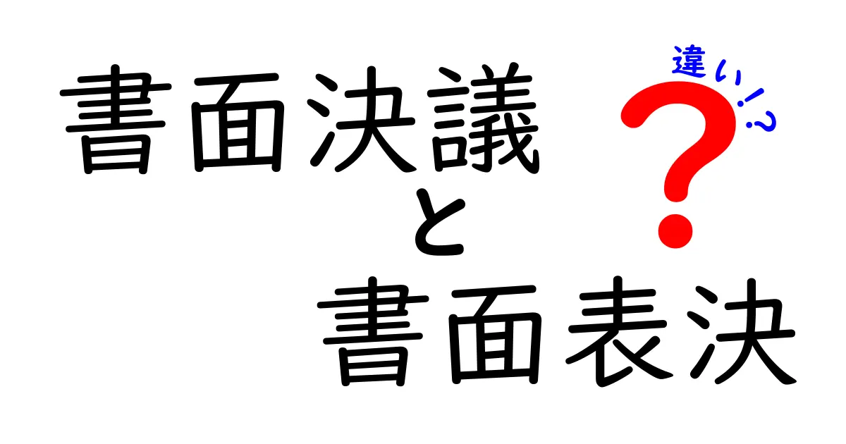 書面決議と書面表決の違いを徹底解説｜これで意思決定をスムーズにする正しい手続き