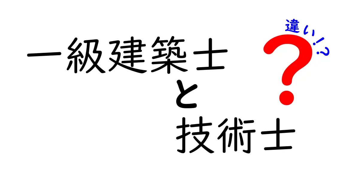 一級建築士と技術士の違いをわかりやすく解説！あなたに必要な資格はどっち？