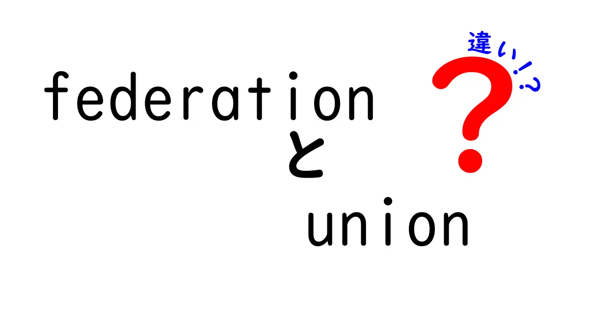 federationとunionの違いを徹底解説！中学生にも伝わる日本語で学ぶ意味と使い分けのコツ