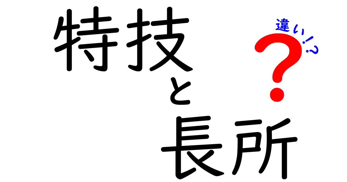 特技と長所の違いを徹底解説 中学生にも分かる基礎と見分け方