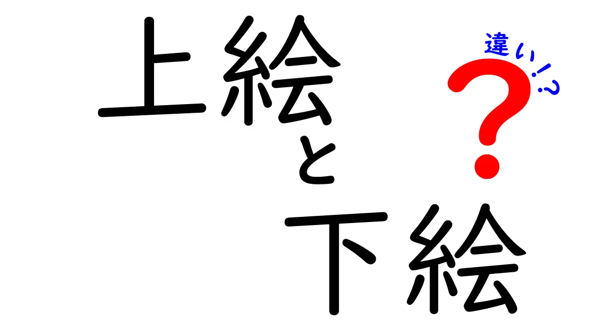 上絵と下絵の違いを完全ガイド|初心者にも分かる描法と用途の違い