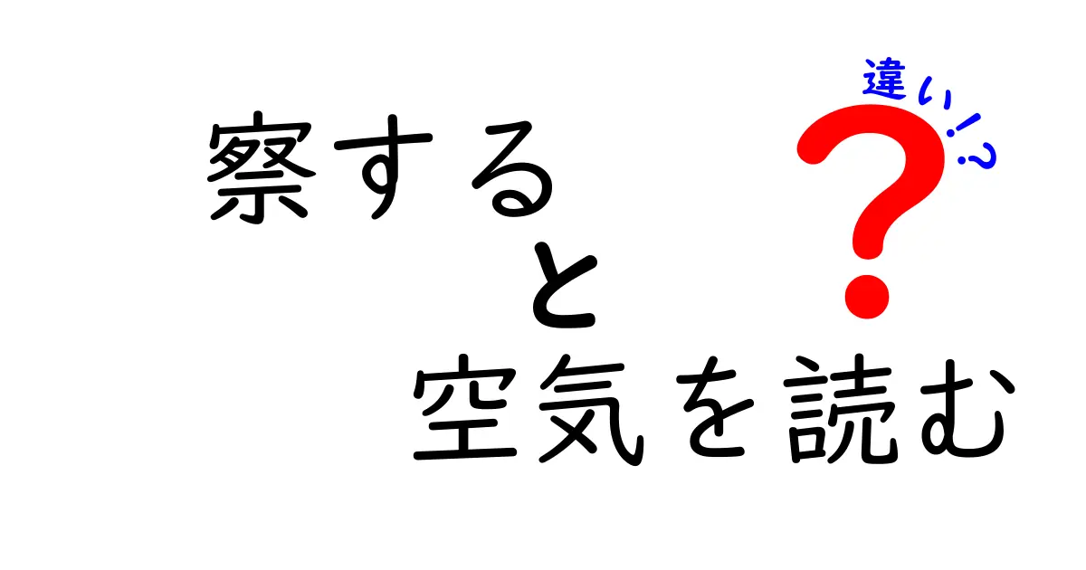 察すると空気を読むの違いを徹底解説！場面別の使い分けと誤解を解くヒント