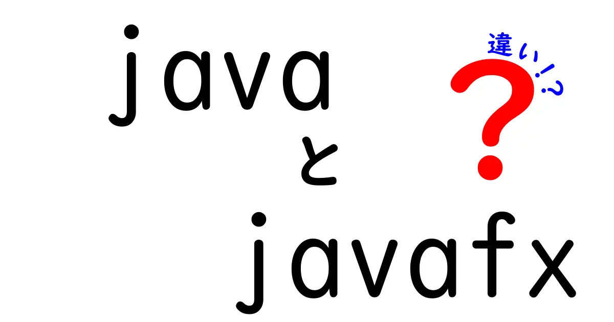 JavaとJavaFXの違いを完全解説！中学生にもわかるやさしい比較ガイド