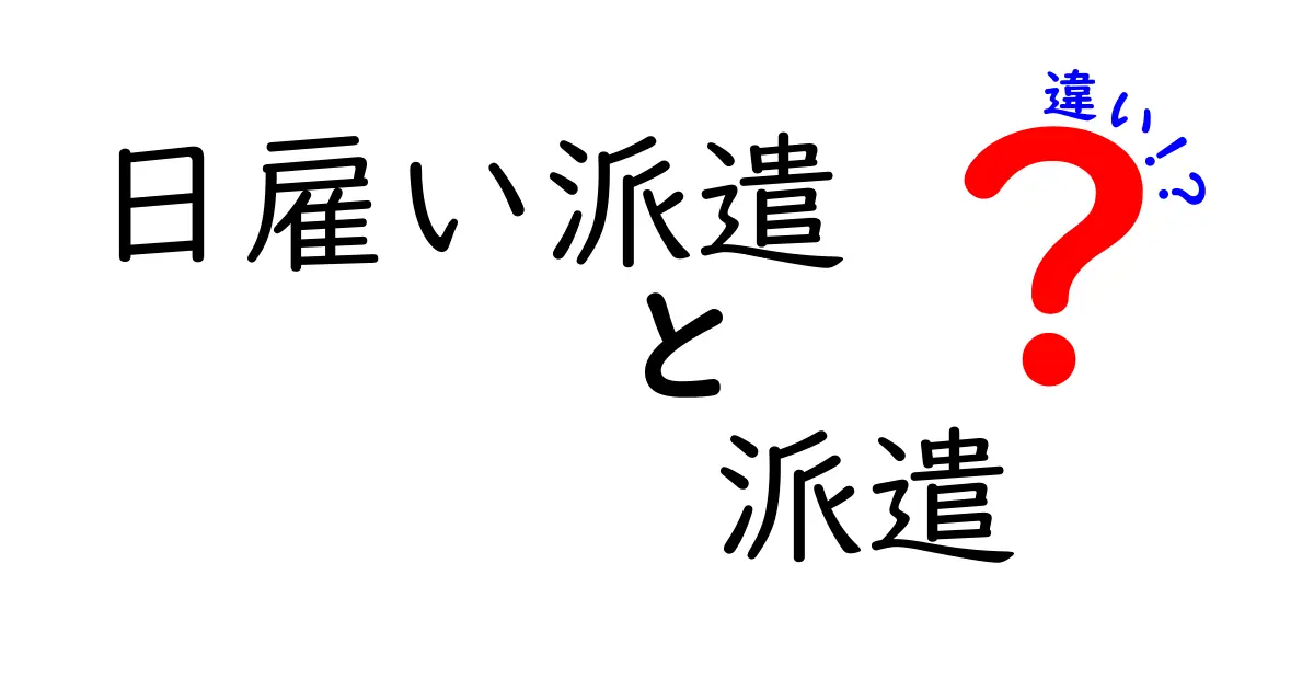 日雇い派遣と派遣の違いを徹底解説！働き方を選ぶ前の基礎知識