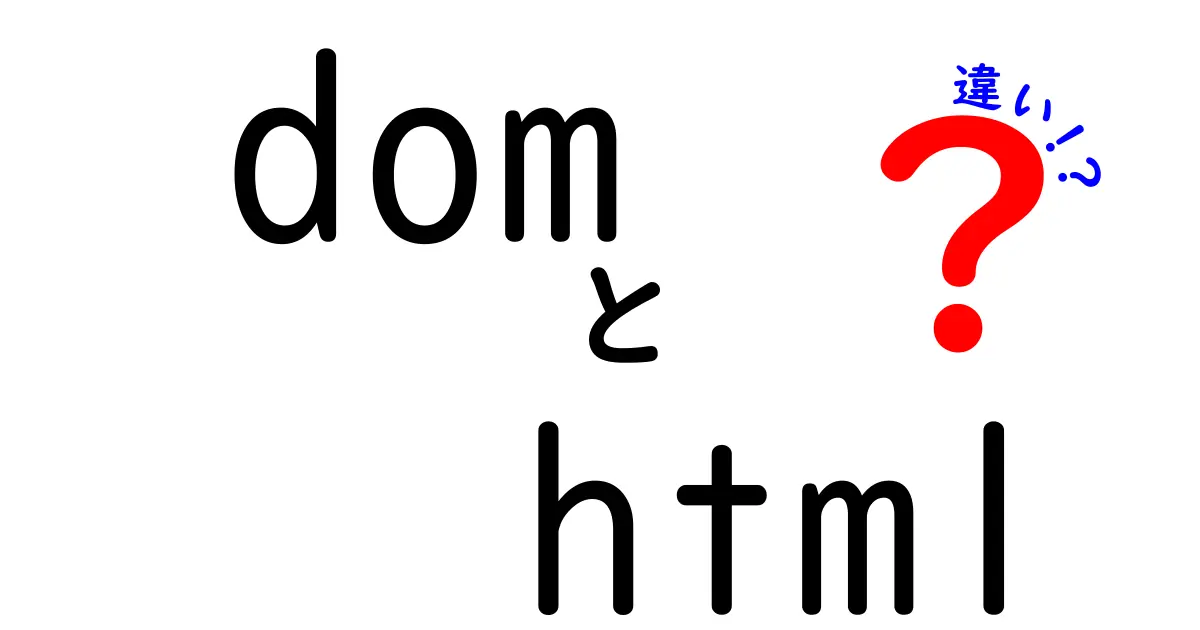 DOMとHTMLの違いを徹底解説!仕組みと使い方を中学生にも分かる言葉で