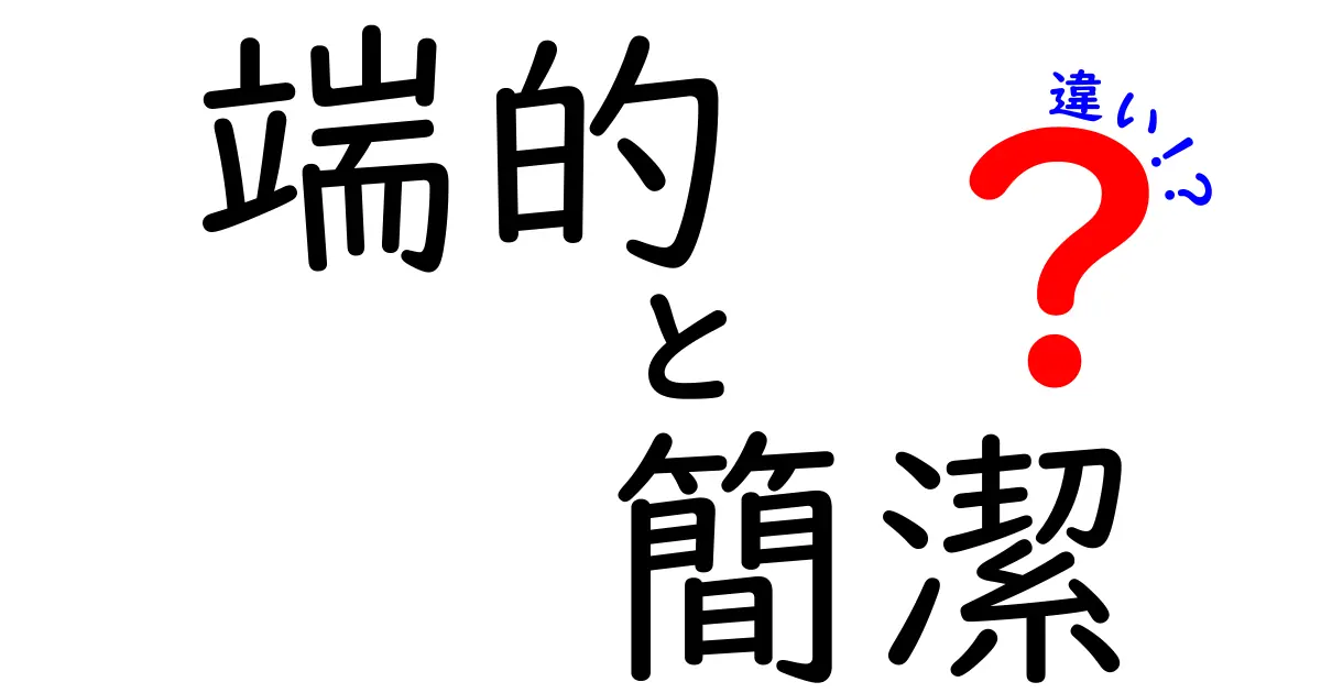 端的と簡潔の違いを徹底解説!伝わる文章を今日から使い分けるコツ