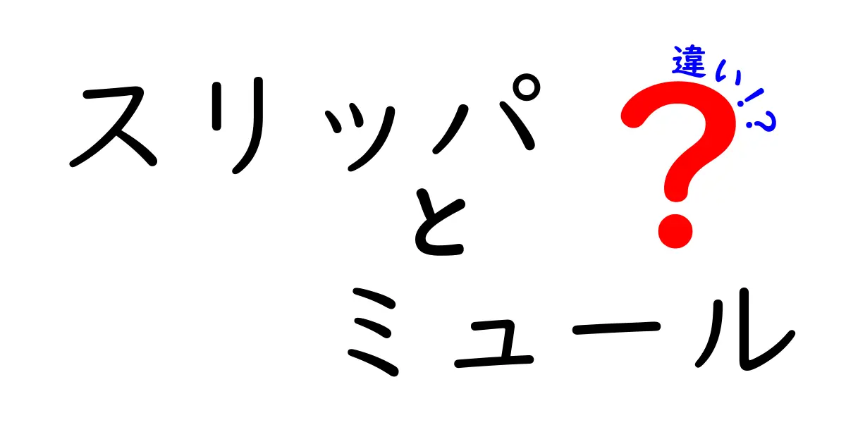 スリッパとミュールの違いとは?見た目や使い方、特徴を徹底比較!