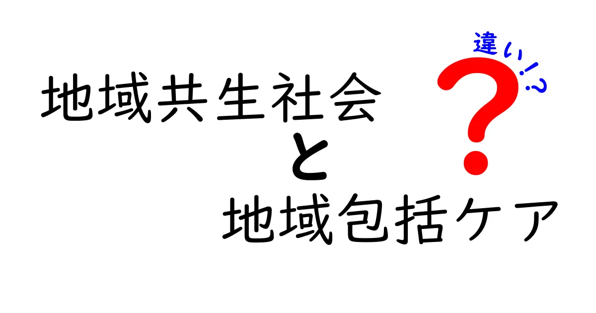 地域共生社会と地域包括ケアの違いをわかりやすく解説！地域で支え合う仕組みとは？
