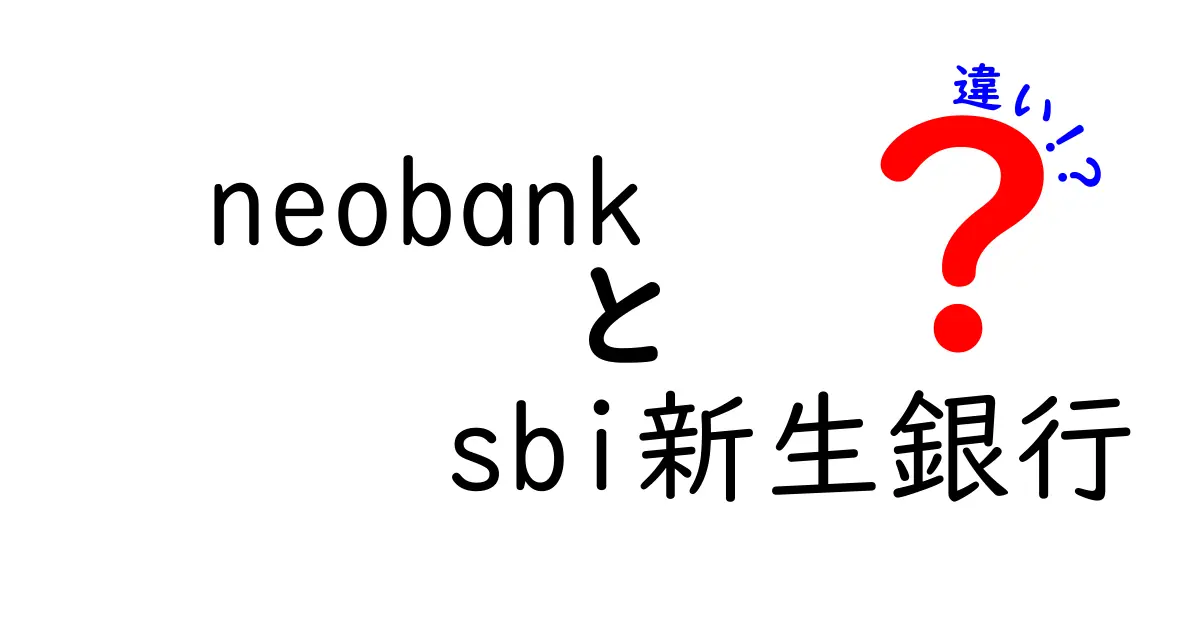 neobankとSBI新生銀行の違いを徹底比較！初心者にもわかるやさしい解説