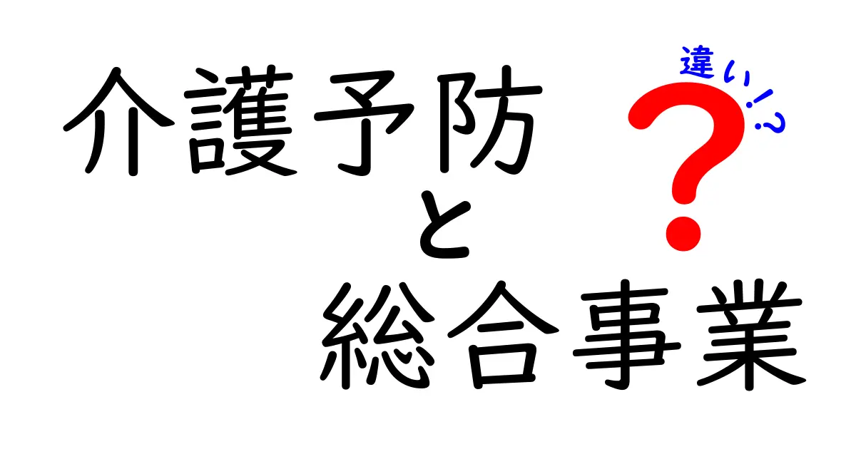 【介護予防と総合事業の違い】わかりやすく解説！あなたにぴったりのサービスを見つけよう