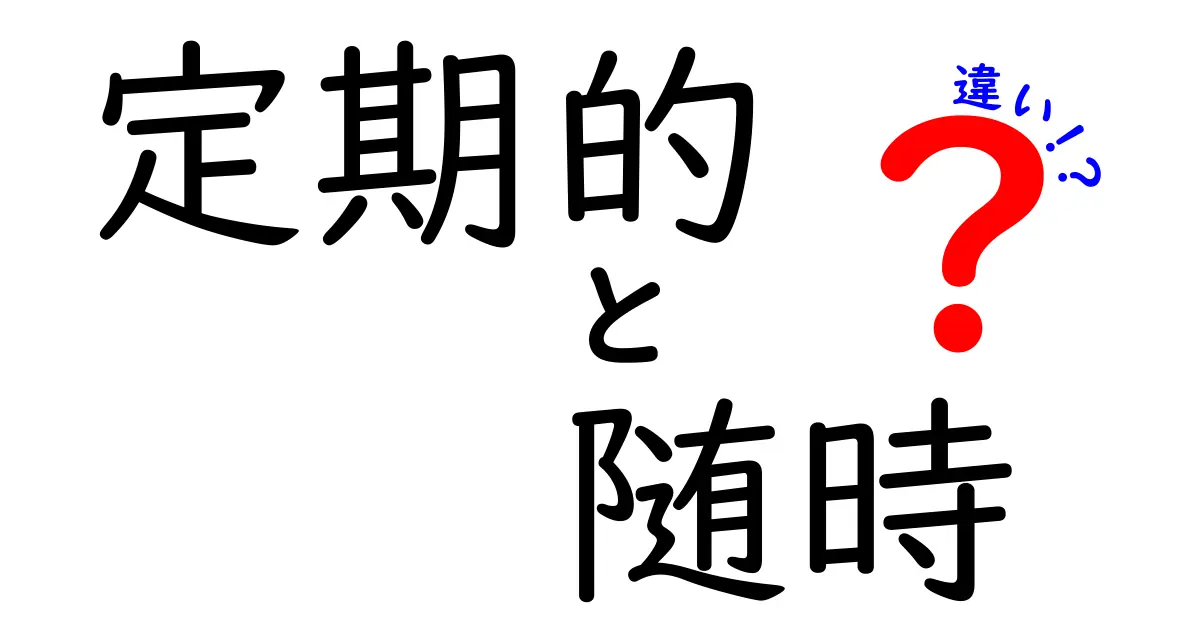 定期的と随時の違いを完全解説！生活・学校・仕事で使える実践ガイド