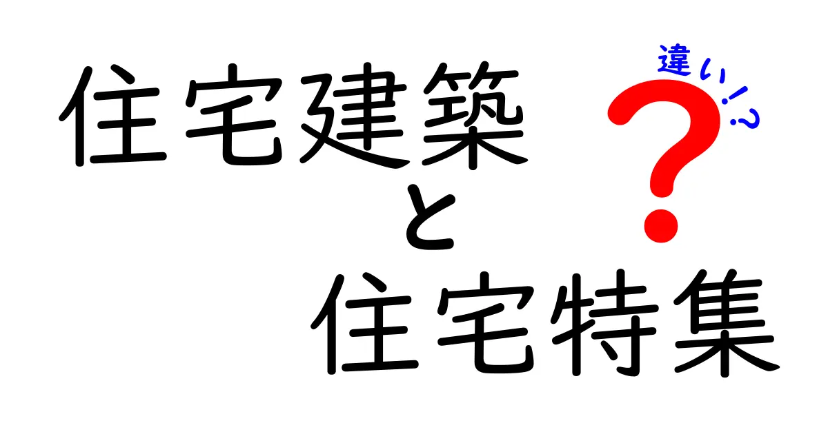 住宅建築と住宅特集の違いとは？初心者にも分かりやすく詳しく解説！