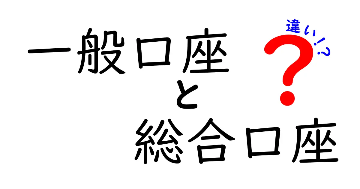 一般口座と総合口座の違いをわかりやすく解説！中学生にも伝わる選び方ガイド
