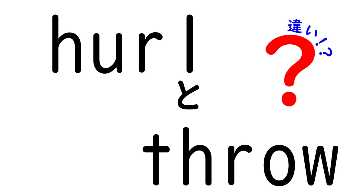 hurlとthrowの違いを徹底解説！意味・使い方・ニュアンスを中学生にもわかるように