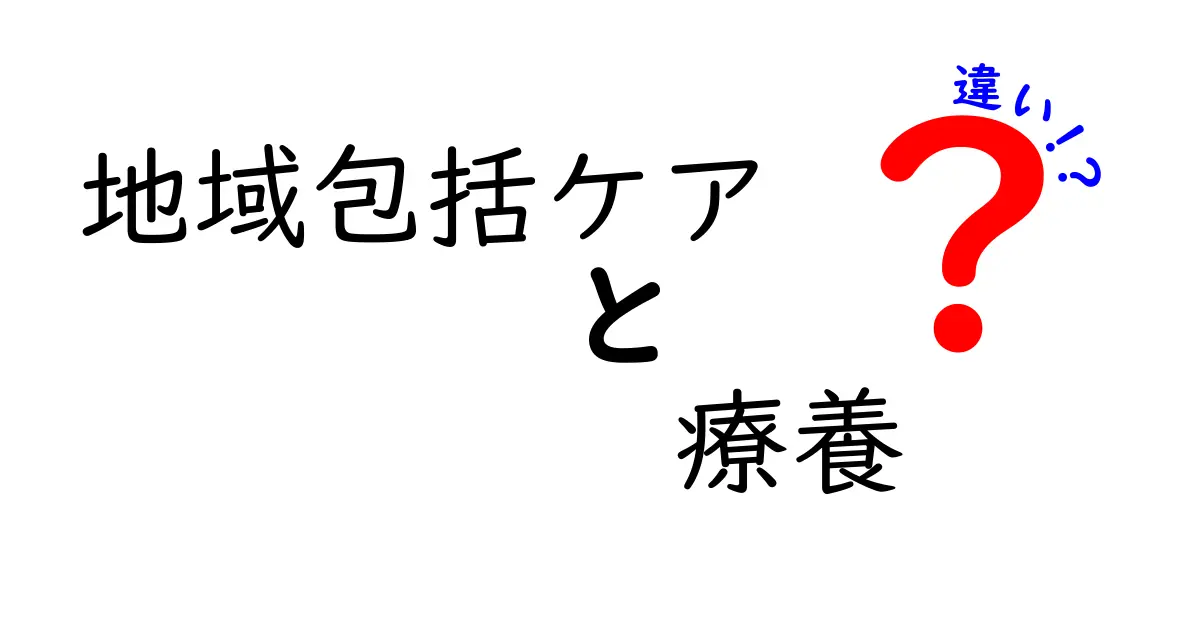 地域包括ケアと療養の違いとは?わかりやすく解説!