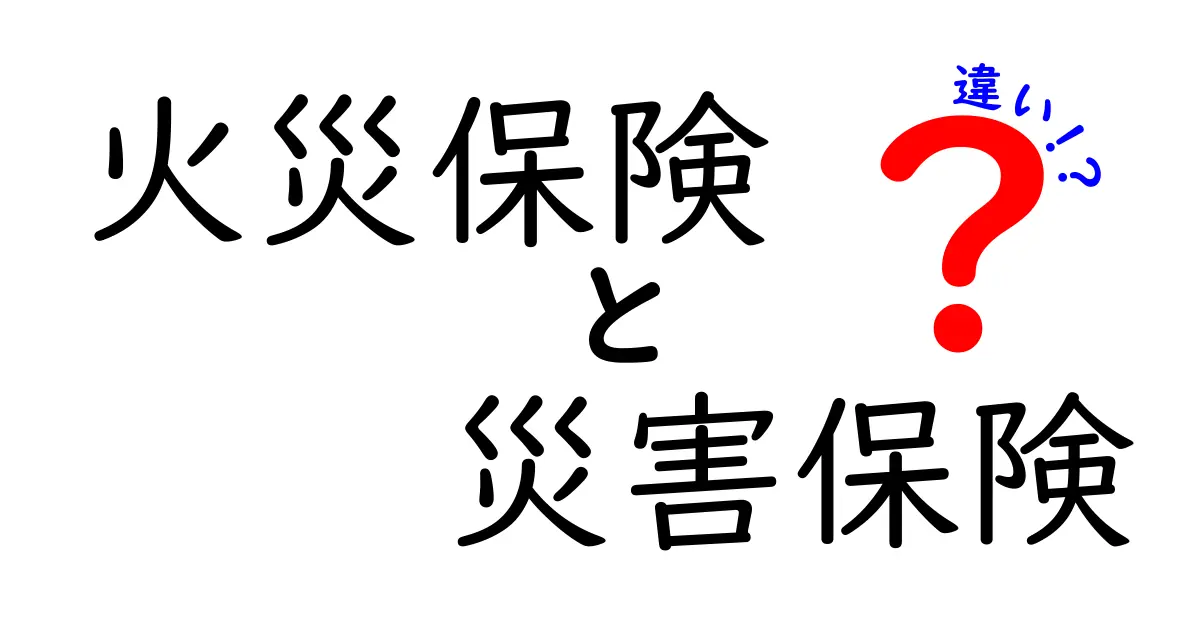 火災保険と災害保険の違いは?初心者でもわかるポイント解説!