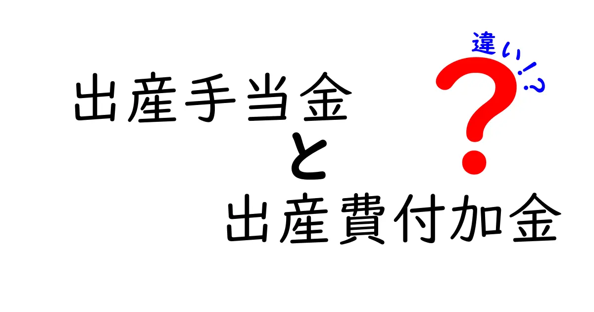 出産手当金と出産費付加金の違いを徹底解説｜知らないと損するポイントを中学生にもわかる言葉で