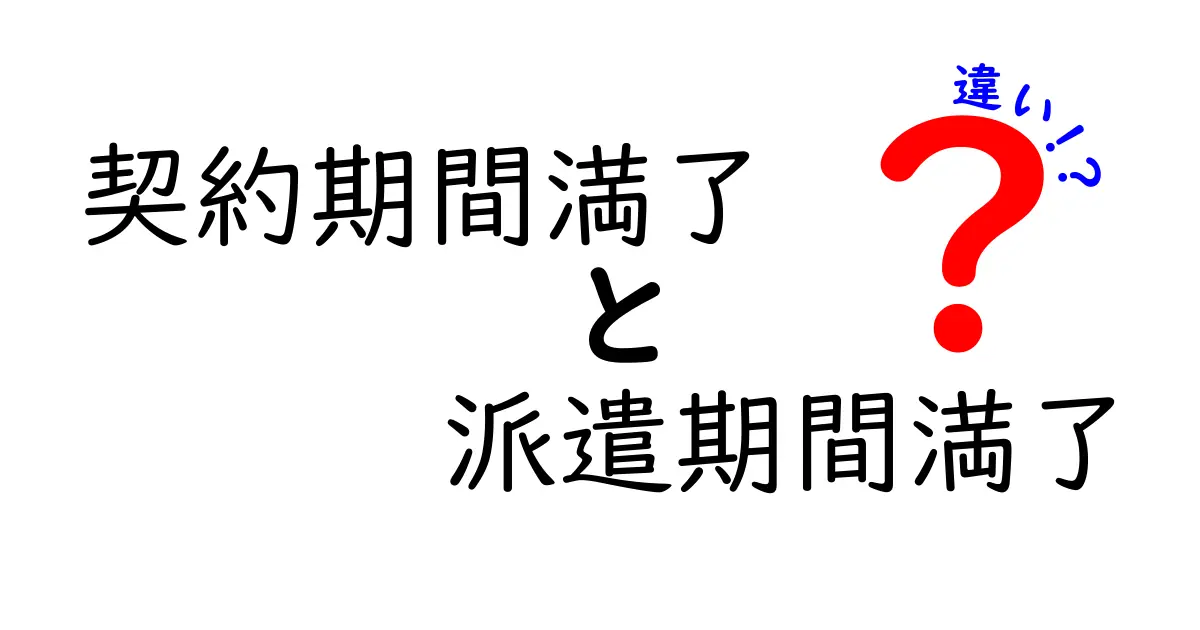 契約期間満了と派遣期間満了の違いを徹底解説!知っておきたいポイントとは?