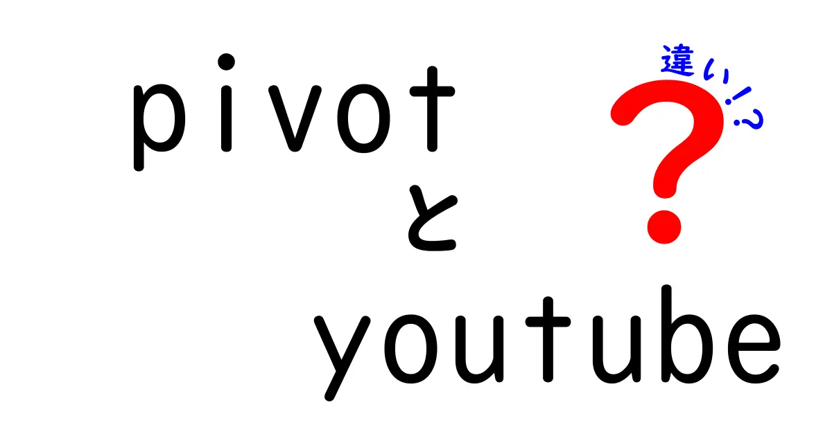 PivotとYouTubeの違いを徹底解説：初心者にも分かる pivot youtube 違いの本質