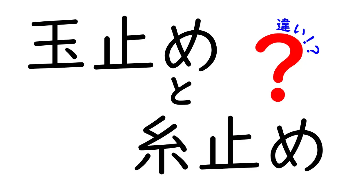 玉止めと糸止めの違いを徹底解説！初心者でも分かる正しい結び方と使い分け