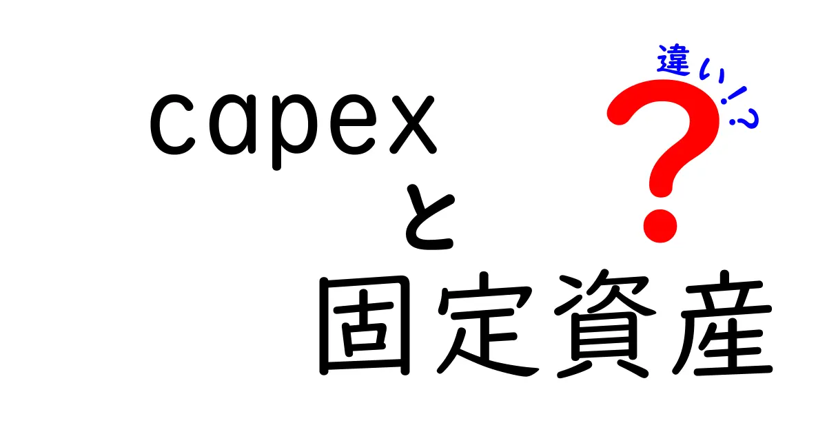 Capexと固定資産の違いをわかりやすく解説!初心者でも納得の資産づくりガイド