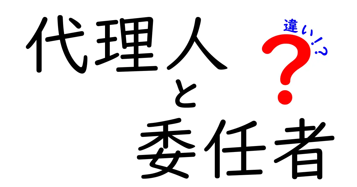 代理人と委任者の違いは?法律の基本をわかりやすく解説!