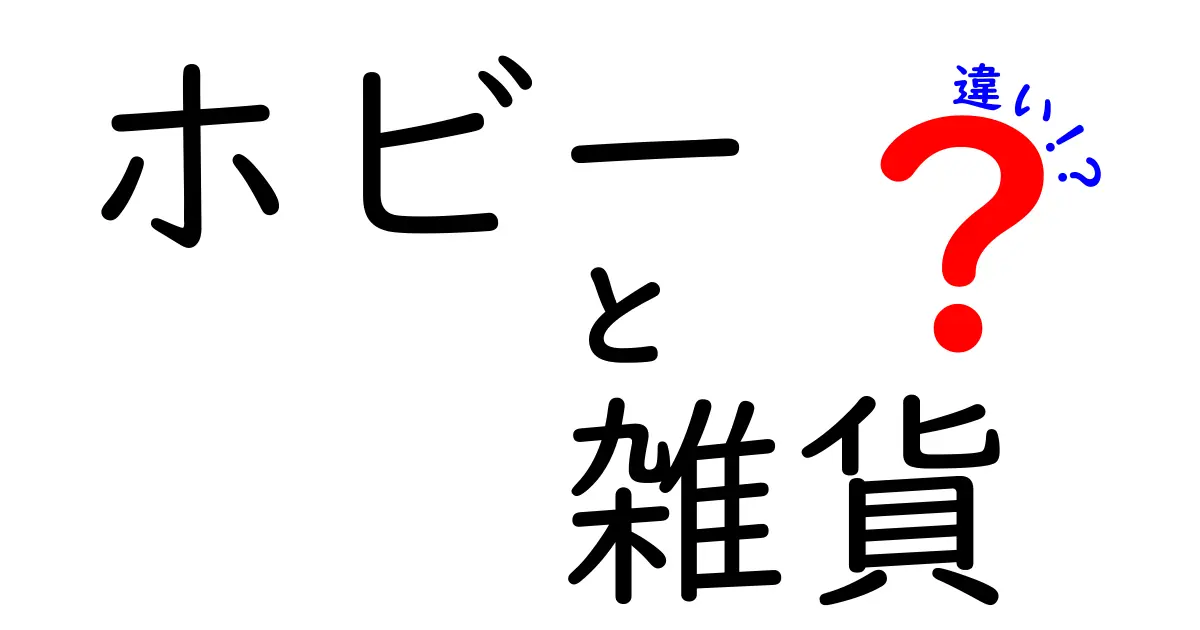 ホビーと雑貨の違いとは？初心者でもわかるスッキリ解説！