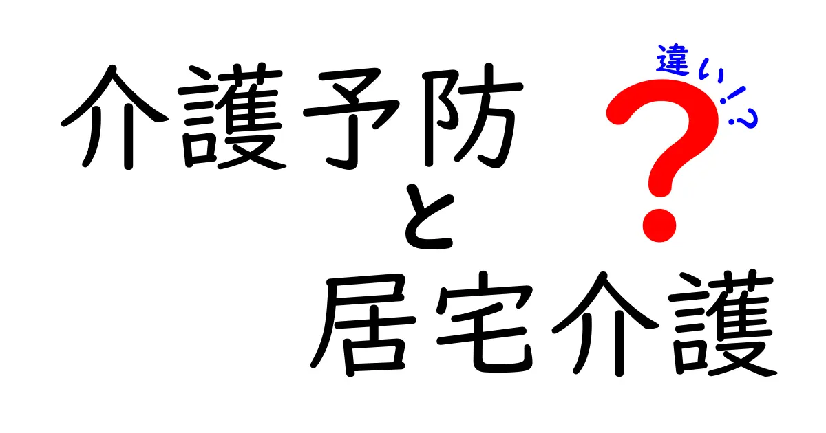 介護予防と居宅介護の違いとは?わかりやすく解説!