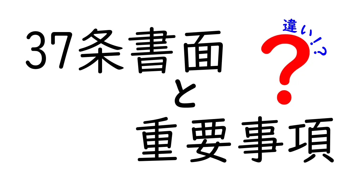 37条書面と重要事項説明の違いを徹底解説！不動産取引で後悔しないためのポイント