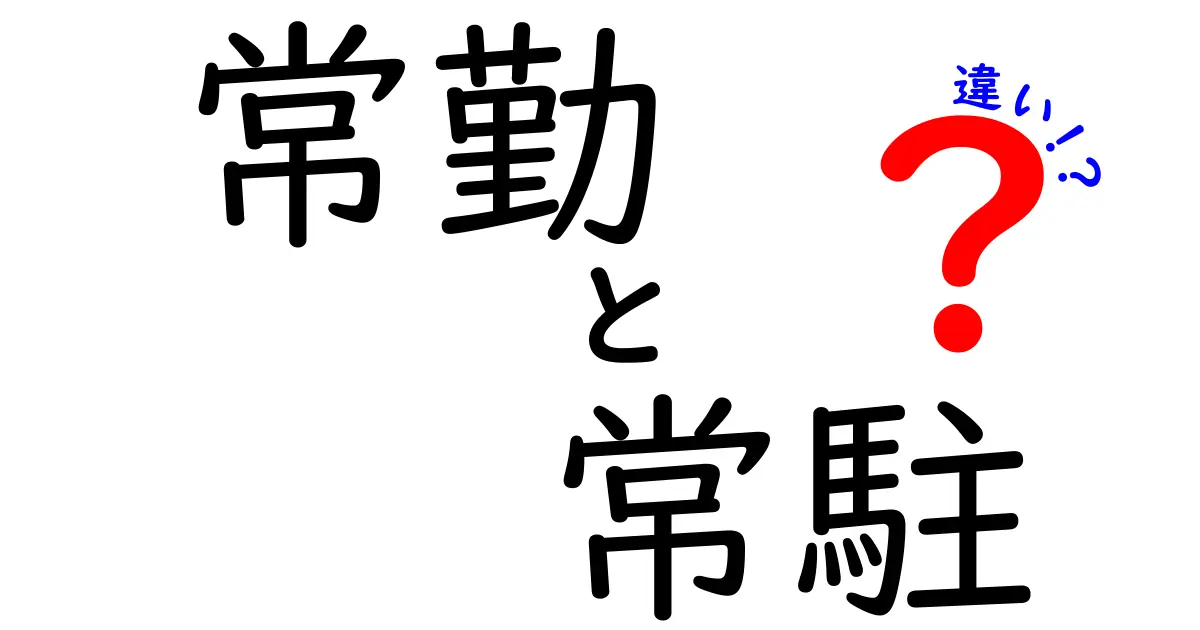 常勤と常駐の違いを完全把握！働き方の基本と現場での使い分けを徹底比較
