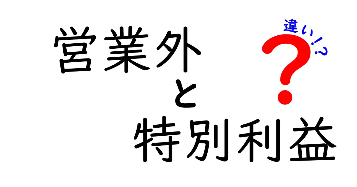 営業外と特別利益の違いを徹底解説｜初心者でも分かるポイントと実例