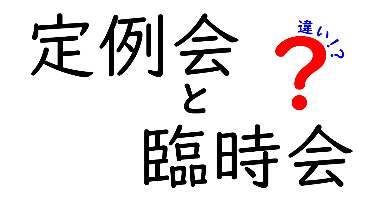 定例会と臨時会の違いを徹底解説！中学生にも分かるポイントと実例