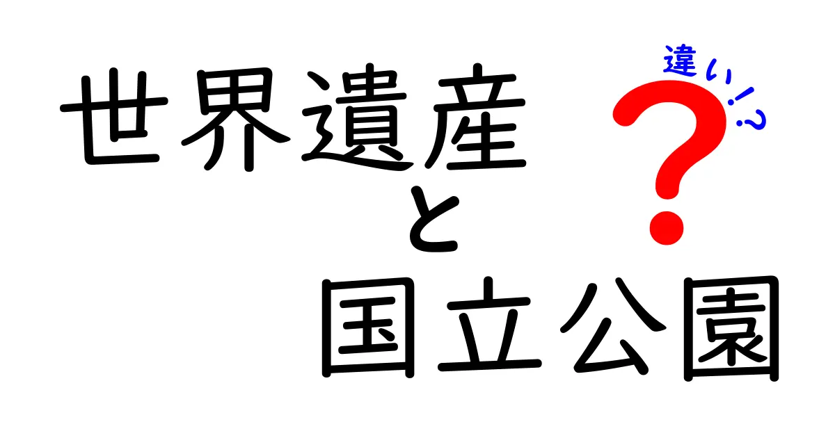 世界遺産と国立公園の違いを徹底比較!どちらを訪れるべきかを分かりやすく解説
