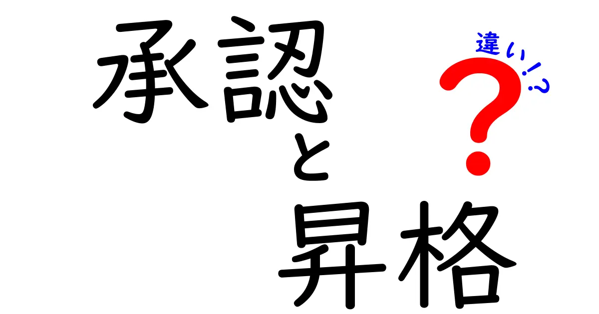 承認と昇格の違いとは？わかりやすく解説！ビジネスでの意味や使い方の違いをマスターしよう