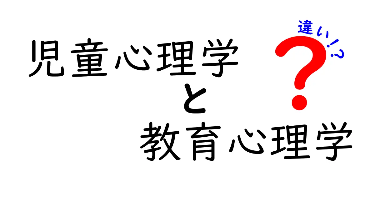 児童心理学と教育心理学の違いを徹底解説:子どもの心を育てる教育のヒント