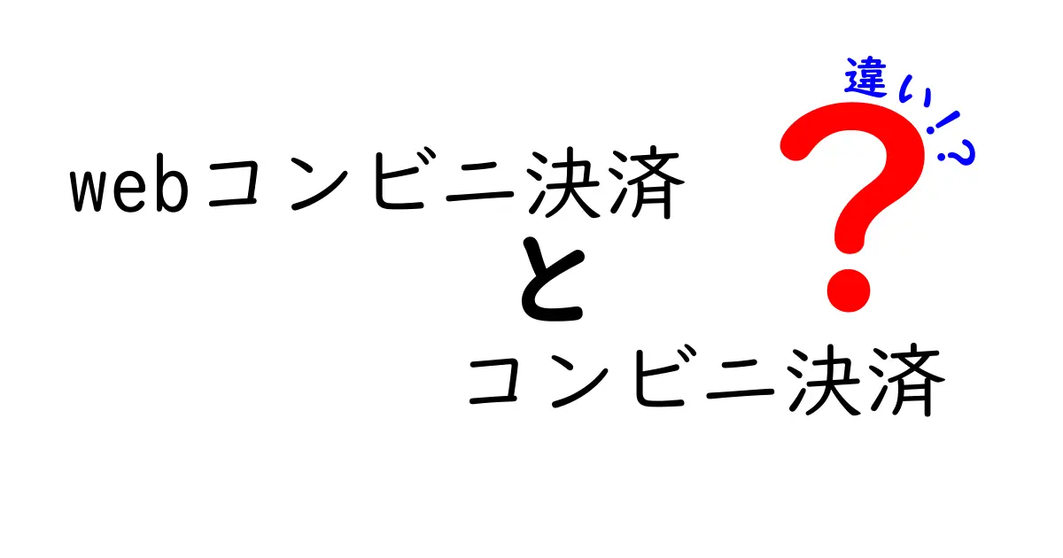 【徹底比較】WEBコンビニ決済とコンビニ決済の違いとは?初心者にも分かりやすく解説!