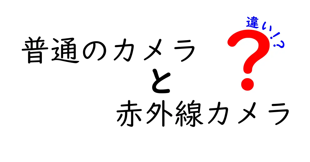 普通のカメラと赤外線カメラの違いを徹底解説！何が見えるのか、どちらを選ぶべきか