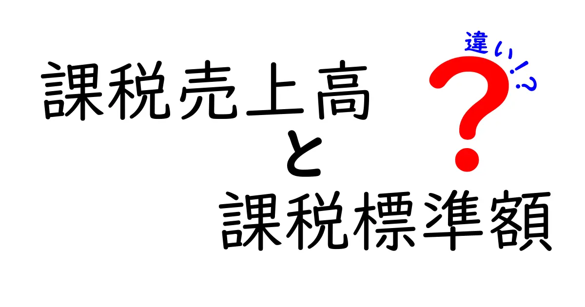 課税売上高と課税標準額の違いをわかりやすく解説!税務の基本用語をマスターしよう
