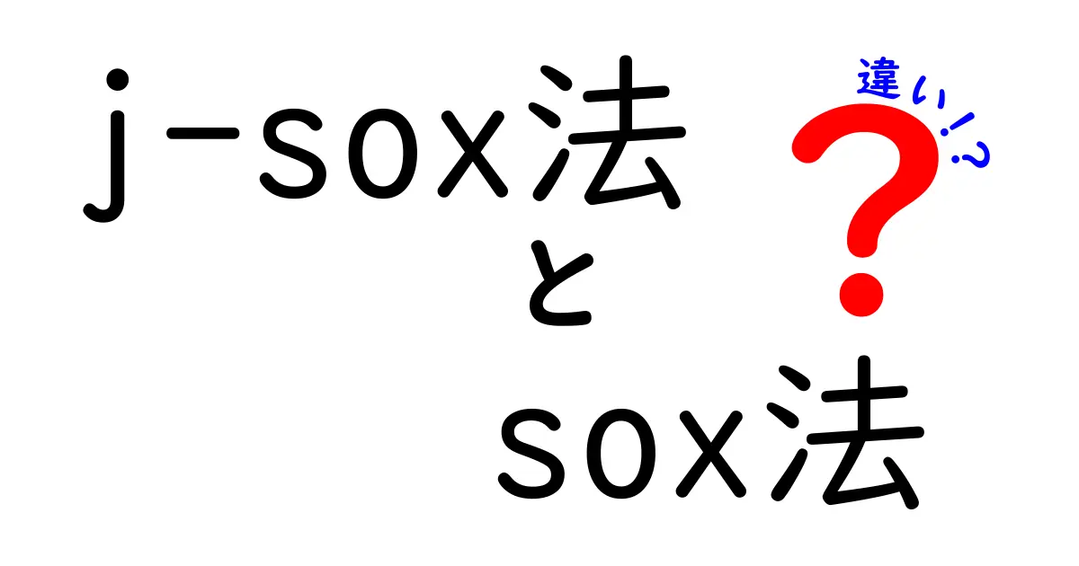 J-SOX法とSOX法の違いをわかりやすく解説！日本と米国の内部統制規制を比較