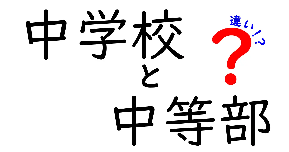 中学校と中等部の違いとは？わかりやすく解説！